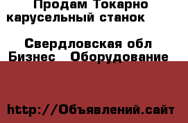 Продам Токарно-карусельный станок 1512 - Свердловская обл. Бизнес » Оборудование   